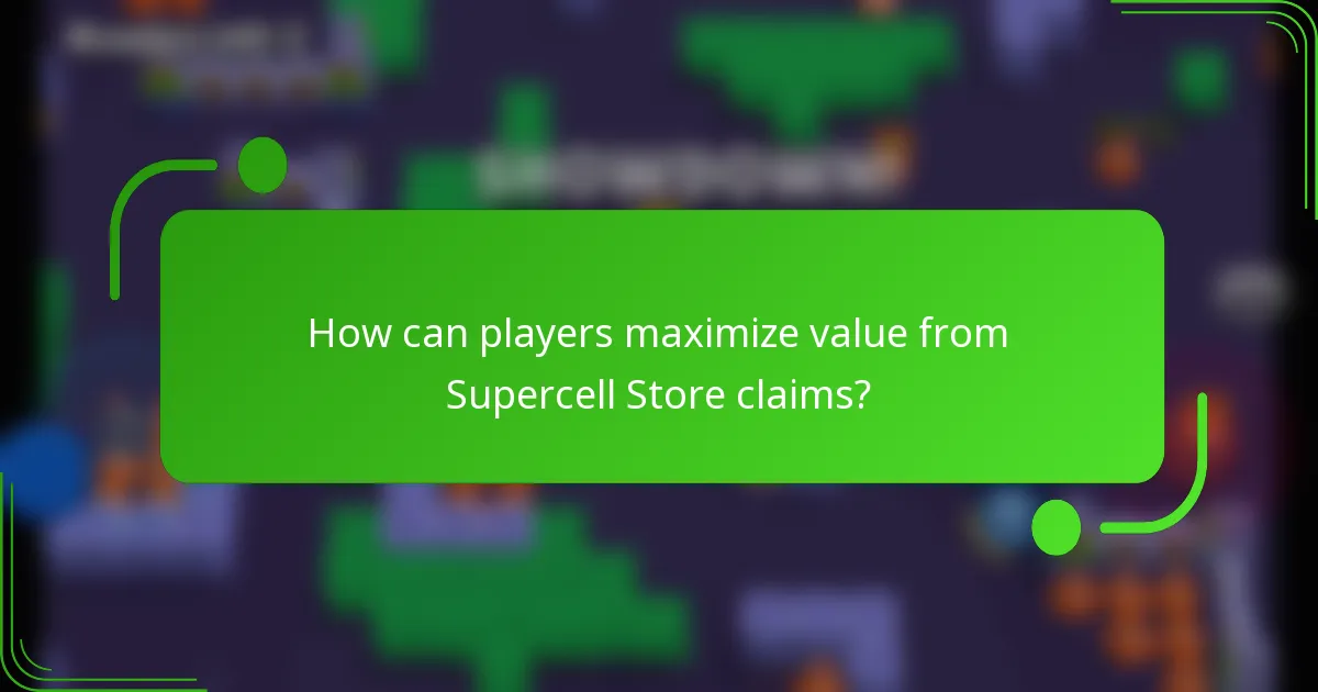 How can players maximize value from Supercell Store claims?