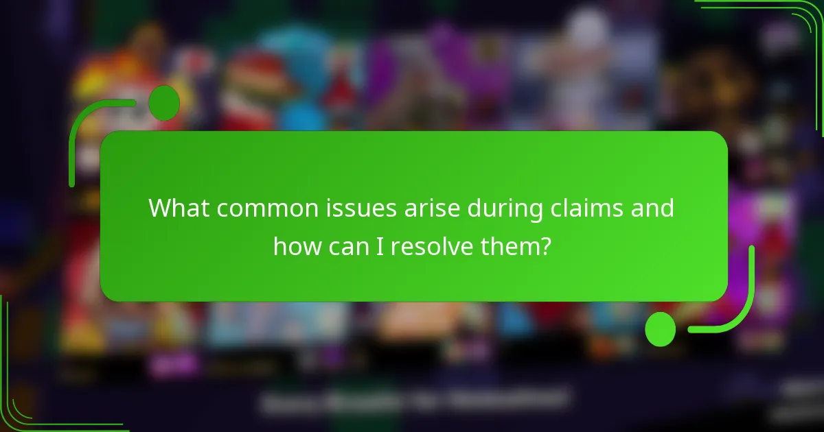 What common issues arise during claims and how can I resolve them?